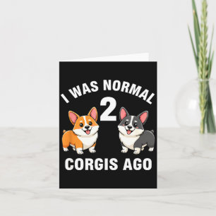 Dog Funny Corgi Dog I Was Normal 2 Corgis Ago  Card