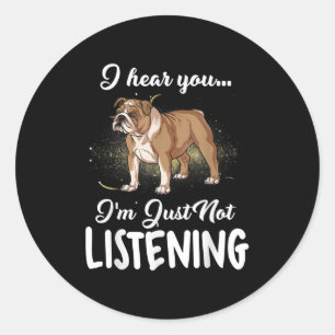 Dog Gift  English Bulldog I Hear You Not Listening Classic Round Sticker