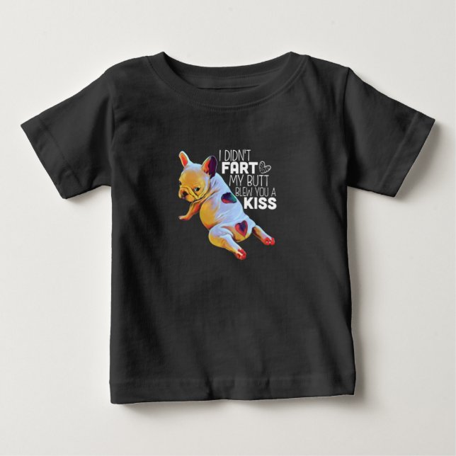 Dog Gift | I Didn't Fart My Butt Blew You A Kiss Baby T-Shirt (Front)