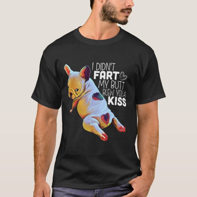 Dog Gift | I Didn't Fart My Butt Blew You A Kiss T-Shirt (Front)