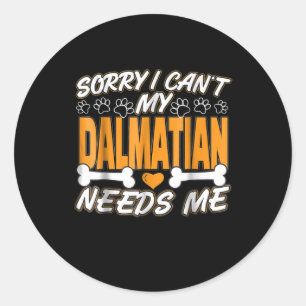Dog Gift   Sorry I Can't My Dalmatian Needs Me Classic Round Sticker