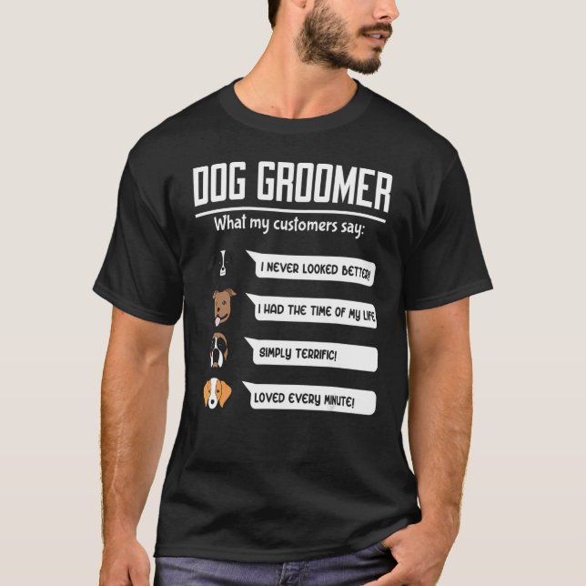 Dog Groomer   Dog Grooming Salon What My Customers T-Shirt (Front)
