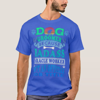Dog Groomer I Dog Grooming Quote Dog Groomer Love T-Shirt