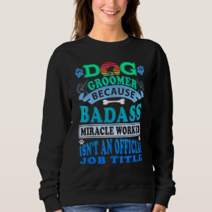 Dog Groomer I Dog Grooming Quote Dog Groomer Sweatshirt