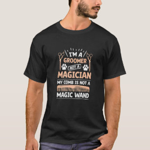 Dog Groomer Not Magician Puppy Stylist T-Shirt