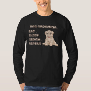 Dog grooming eat sleep groom repeat T-Shirt