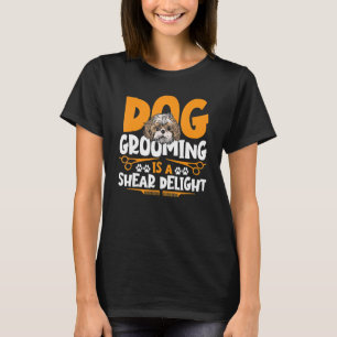 Dog Grooming Is A Shear Delight Pet Grooming Dog G T-Shirt