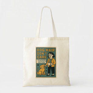 Dog Hair Don’t Care – Funny Teacher Edition for Do Tote Bag
