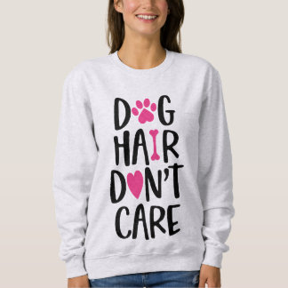 Dog Hair Don’t Care Sweatshirt