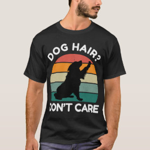 Dog Hair Dont Care - Funny Dog Lover Design T-Shirt