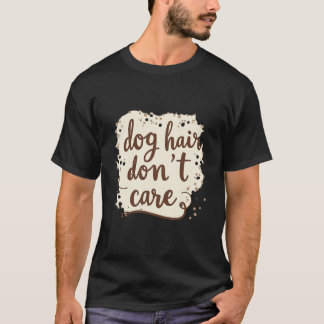 Dog Hair Don't Care: Funny Dog Lover T-Shirt
