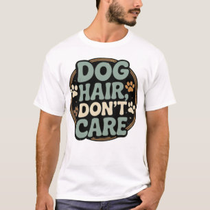 Dog Hair Don't Care Shirt - Funny Dog Mum Quote Te