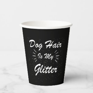 DOG HAIR IS MY GLITTER DOGS DOG PETS ANIMAL PAPER CUPS