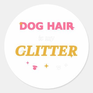 Dog Hair Is My Glitter – Funny Dog Lover Saying Classic Round Sticker