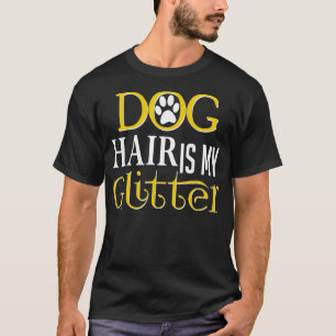 Dog Hair is My Glitter Funny Dog Owner T-Shirt
