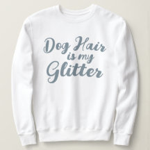 "Dog Hair is my Glitter" 