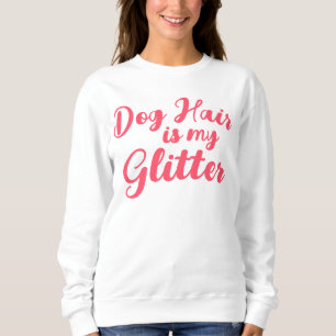 "Dog Hair is my Glitter"  Sweatshirt