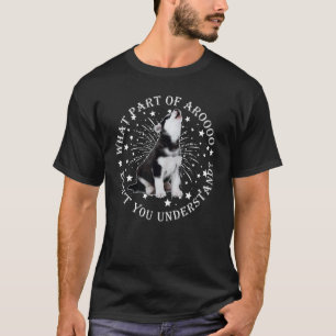 Dog husky puppy,What part of aroo don't you unders T-Shirt
