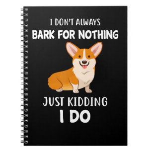 Dog I Dont Always Bark For Nothing Just Kidding I Notebook