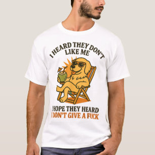 Dog I Heard They Don'T Like Me I Hope They Heard T-Shirt