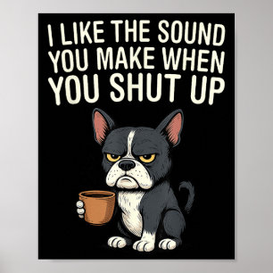 Dog I Like The Sound You Make When You Shut Up  Poster