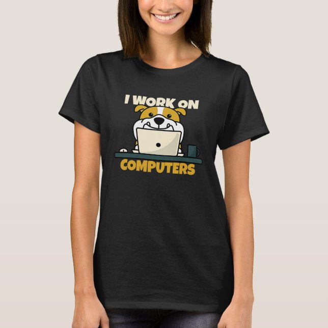 Dog I work on computers T-Shirt (Front)