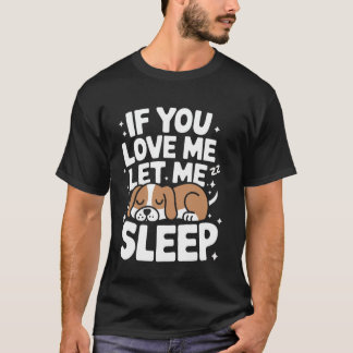Dog If You Love Me Let Me Sleep T-Shirt