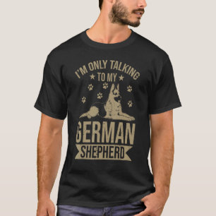 Dog I'm Only Talking To My German Shepherd T-Shirt