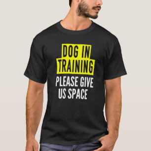 Dog In Training Idea For Humans & Nervous Dog Trai T-Shirt