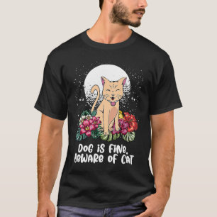 Dog Is Fine Beware of Cat Sarcastic Cat Sarcasm K T-Shirt