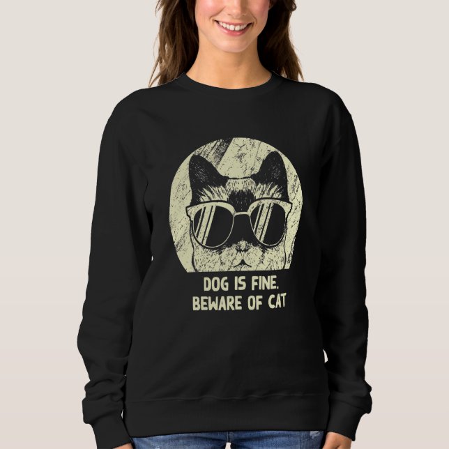 Dog Is Fine Beware Of Cat Sarcastic Cat   Sarcasm  Sweatshirt (Front)