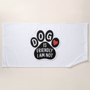 Dog Is Friendly I Am Not Beach Towel