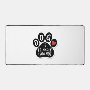 Dog Is Friendly I Am Not Desk Mat