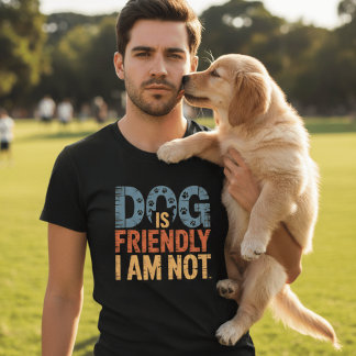 Dog Is Friendly I Am Not Funny Sarcastic Dog Owner T-Shirt