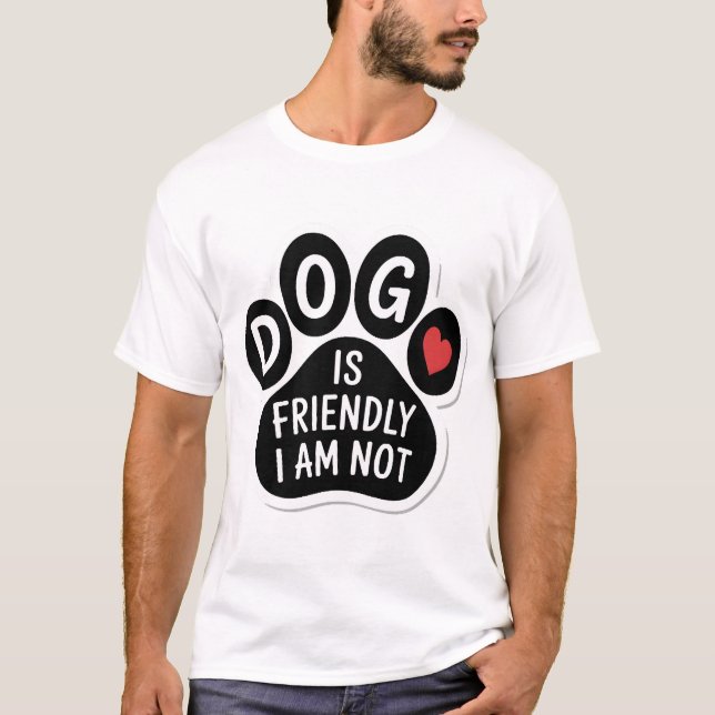 Dog Is Friendly I Am Not T-Shirt (Front)