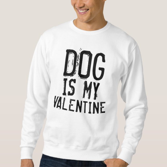 dog is my valentine funny sweatshirt (Front)