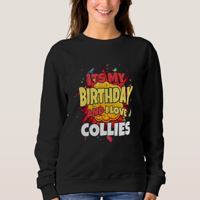 Dog  its my birthday and i love collies collie sweatshirt (Front)