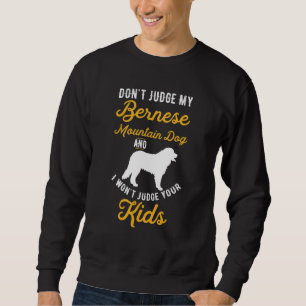 Dog & Kids  Don T Judge My Bernese Mountain Sweatshirt