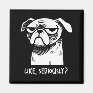 Dog Like Seriously_ Funny Sarcastic Quote Novelty Magnet