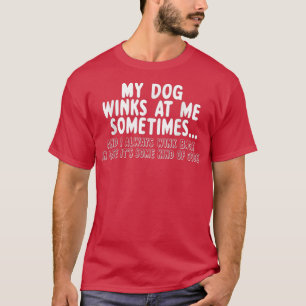 Dog Lover Funny Gift  My Dog Winks At Me Sometimes T-Shirt