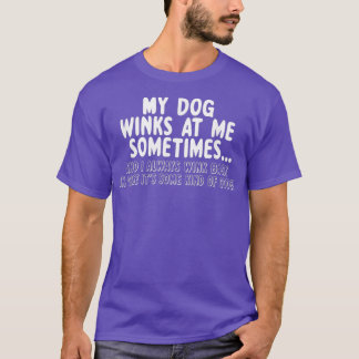 Dog Lover Funny Gift My Dog Winks At Me Sometimes T-Shirt