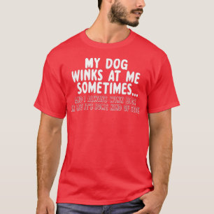 Dog Lover Funny Gift My Dog Winks At Me Sometimes T-Shirt