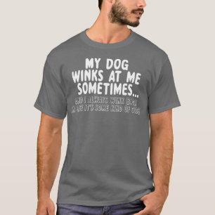 Dog Lover Funny Gift My Dog Winks At Me Sometimes T-Shirt