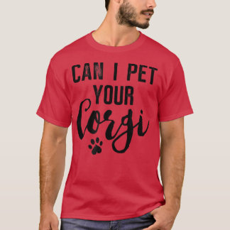 Dog Lover Gifts Can I Pet Your Corgi T-Shirt