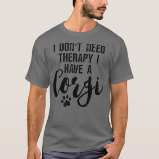 Dog Lover Gifts I Dont Need Therapy I Have A Corgi T-Shirt