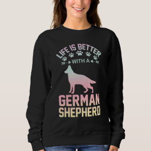 Dog lover gifts - life is better with German Sheph Sweatshirt