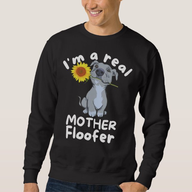 Dog Lover I M A Real Mother Floofer Pitbull Sweatshirt (Front)