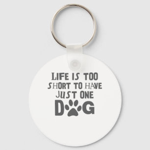 Dog Lover Life Is Too Short To Have Just One Dog Key Ring