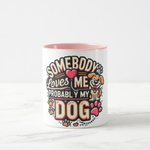 Dog Lover Mug Somebody Loves Me Probably My Dog