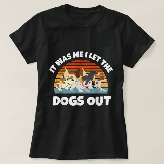 Dog Lover Present - It was Me I let the Dogs Out - T-Shirt (Design Front)